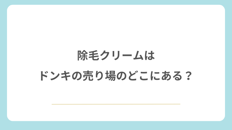 除毛クリームはドンキの売り場のどこにある？